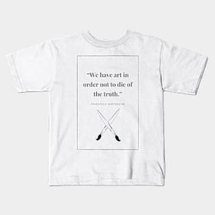 We have art in order not to die of the truth Kids T-Shirt